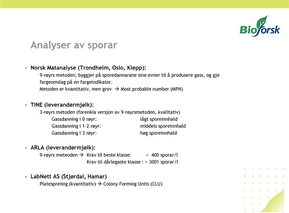 Metoden er kvantitativ, men grov Most probable number (MPN) TINE (leverandørmjølk): 3-røyrs metoden (forenkla versjon av 9-røyrsmetoden, kvalitativ) Gassdanning i 0