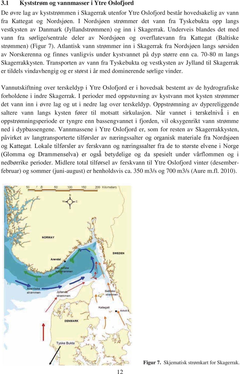 Underveis blandes det med vann fra sørlige/sentrale deler av Nordsjøen og overflatevann fra Kattegat (Baltiske strømmen) (Figur 7).