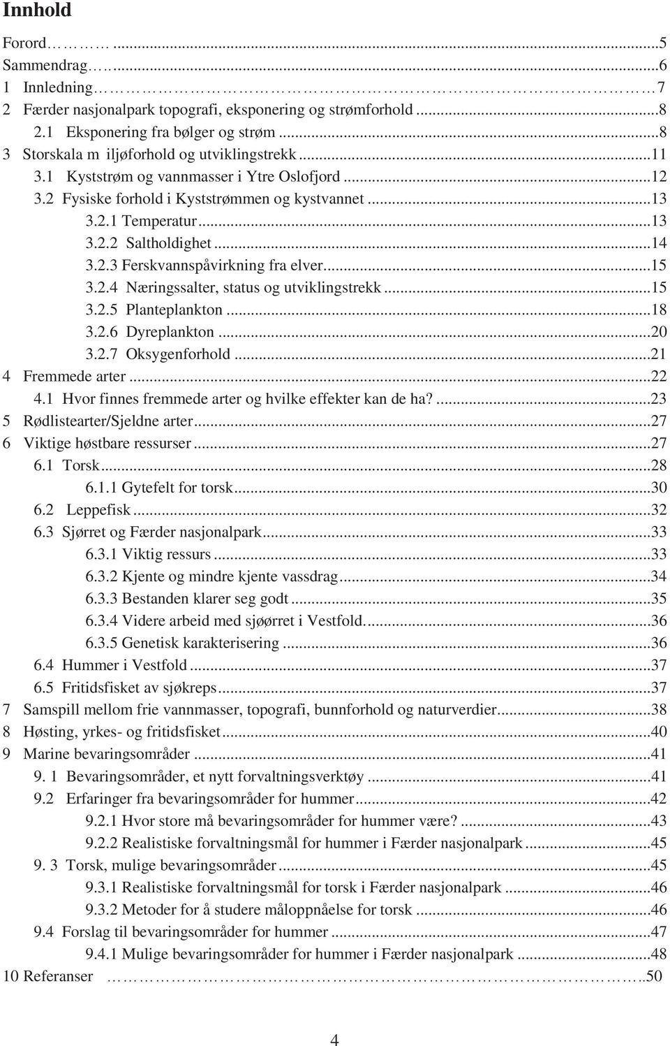 2.4 Næringssalter, status og utviklingstrekk...15 3.2.5 Planteplankton...18 3.2.6 Dyreplankton...20 3.2.7 Oksygenforhold...21 4 Fremmede arter...22 4.