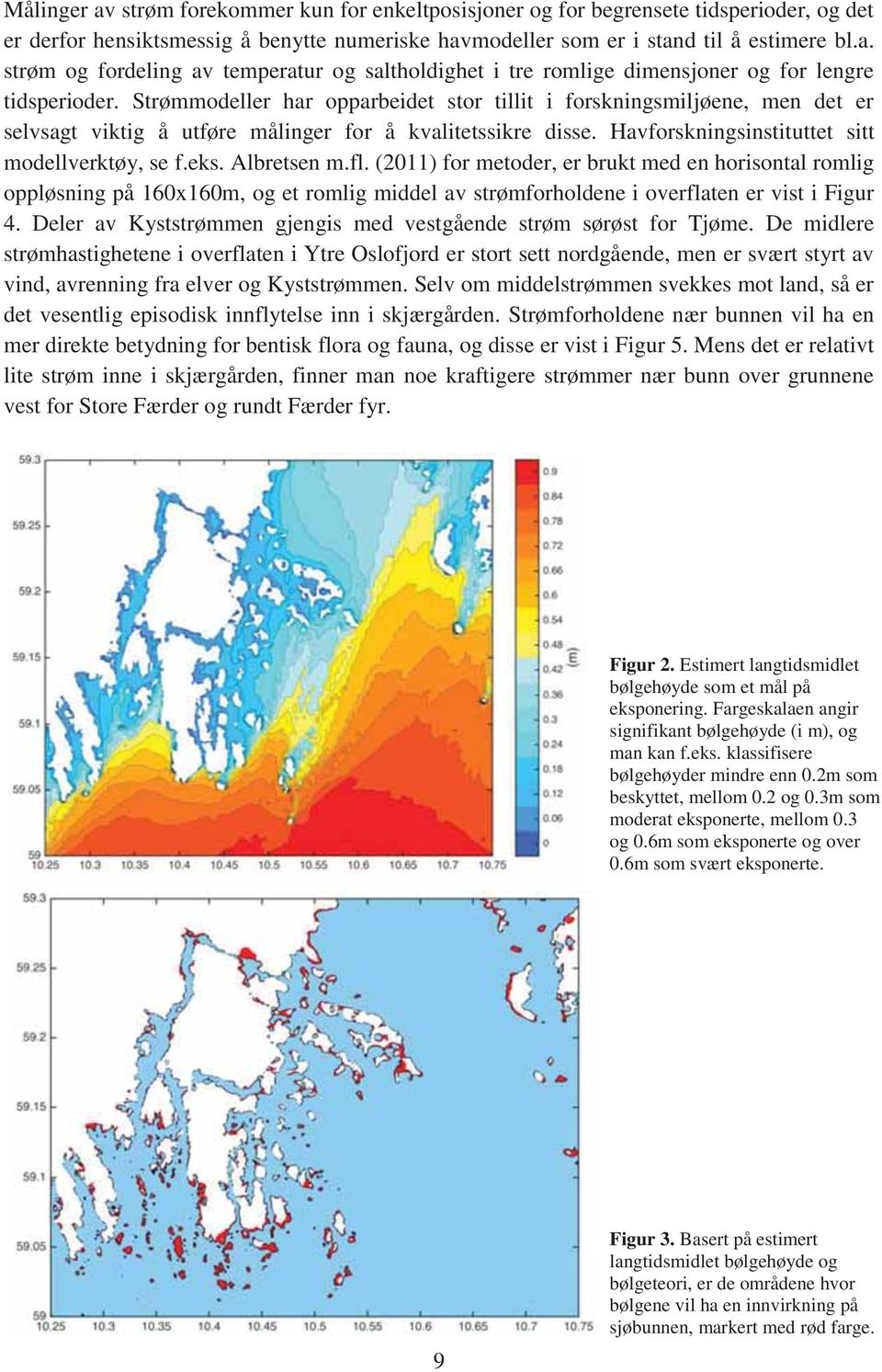 Albretsen m.fl. (2011) for metoder, er brukt med en horisontal romlig oppløsning på 160x160m, og et romlig middel av strømforholdene i overflaten er vist i Figur 4.