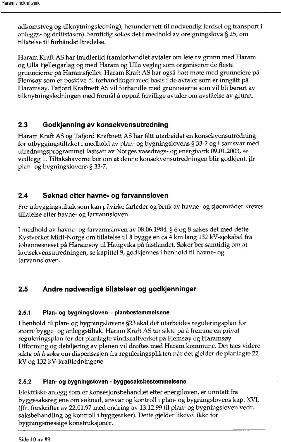 Haram Kraft AS har imidlertid framforhandlet avtaler om leie av grunn med Haram og Ulla Fjelleigarlag og med Haram og Ulla veglag som organiserer de fleste grunneierne på Haramsfjellet.