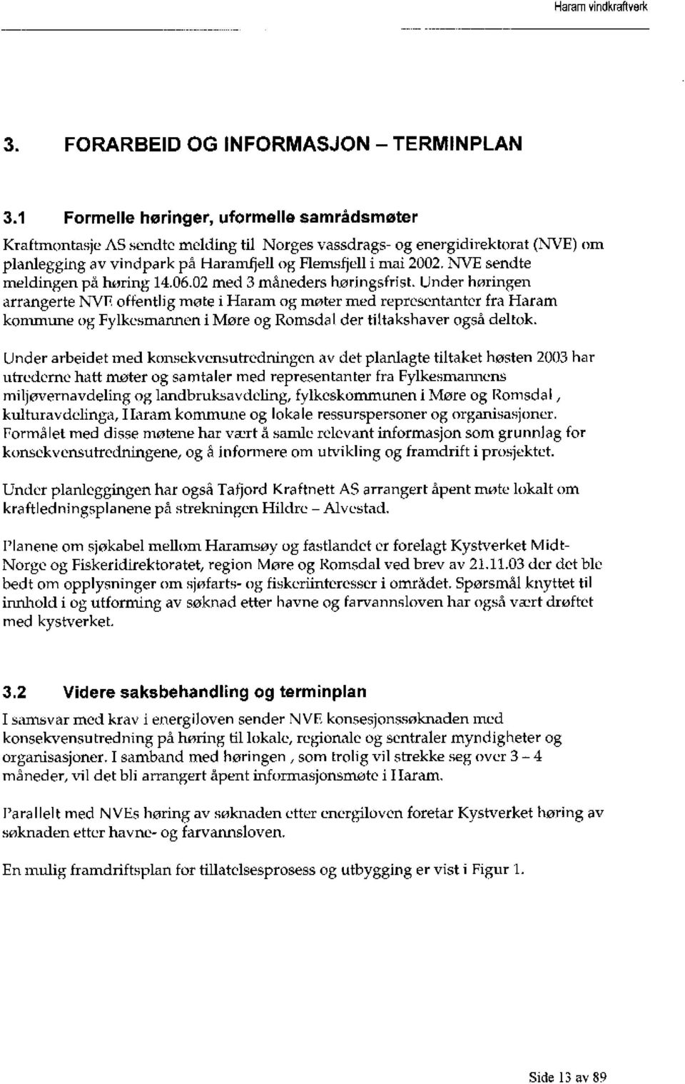 NVE sendte meldingen på høring 14.06.02 med 3 måneders høringsfrist.