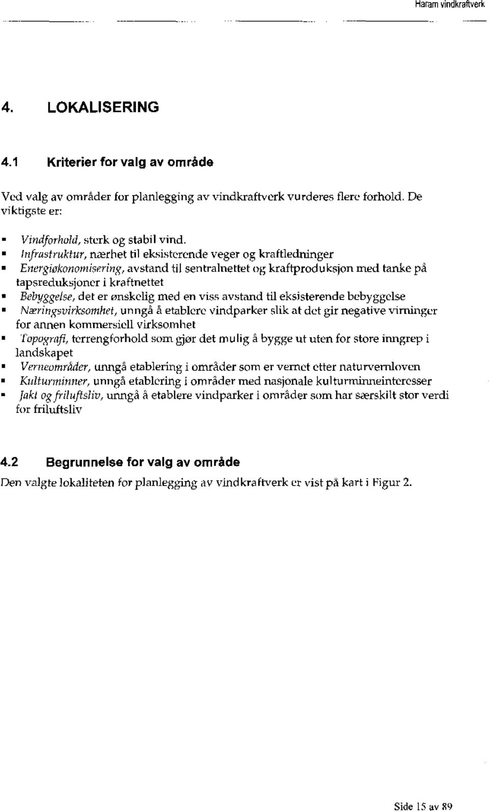 med en viss avstand til eksisterende bebyggelse Næringsvirksomhet, unngå å etablere vindparker slik at det gir negative visninger for annen kommersiell virksomhet Topogrtrfi, terrengforhold som gjor