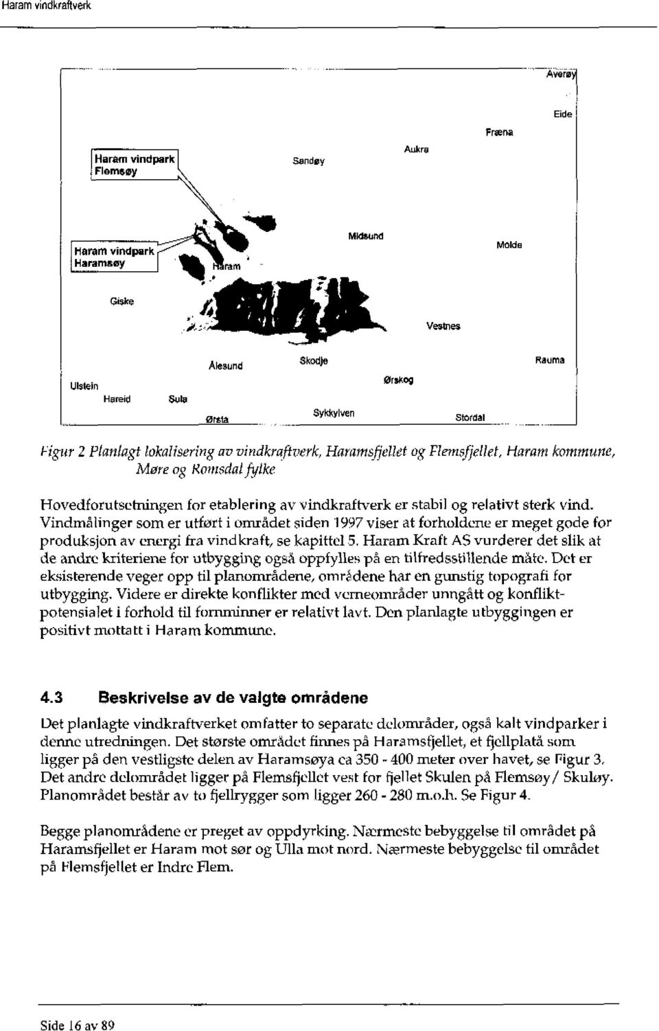 msfjellet og Flemgfjellet, Haram kommune, Møre og Rornsdalfylke Hovedforutsetningen for etablering av vindkraftverk er stabil og relativt sterk vind.