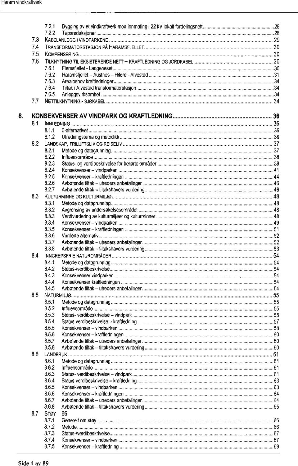 6,3 Arealbehovkraftledninger...34 7.6.4 Tiltak i Alvestadtransformatorstasjon...34 7,6,5 Anleggsvirksomhet...34 7,7 NETTILKNYTNING - SJØKABEL... 34 8. KONSEKVENSER AV VINDPARK OG KRAFTLEDNING... 36 8.