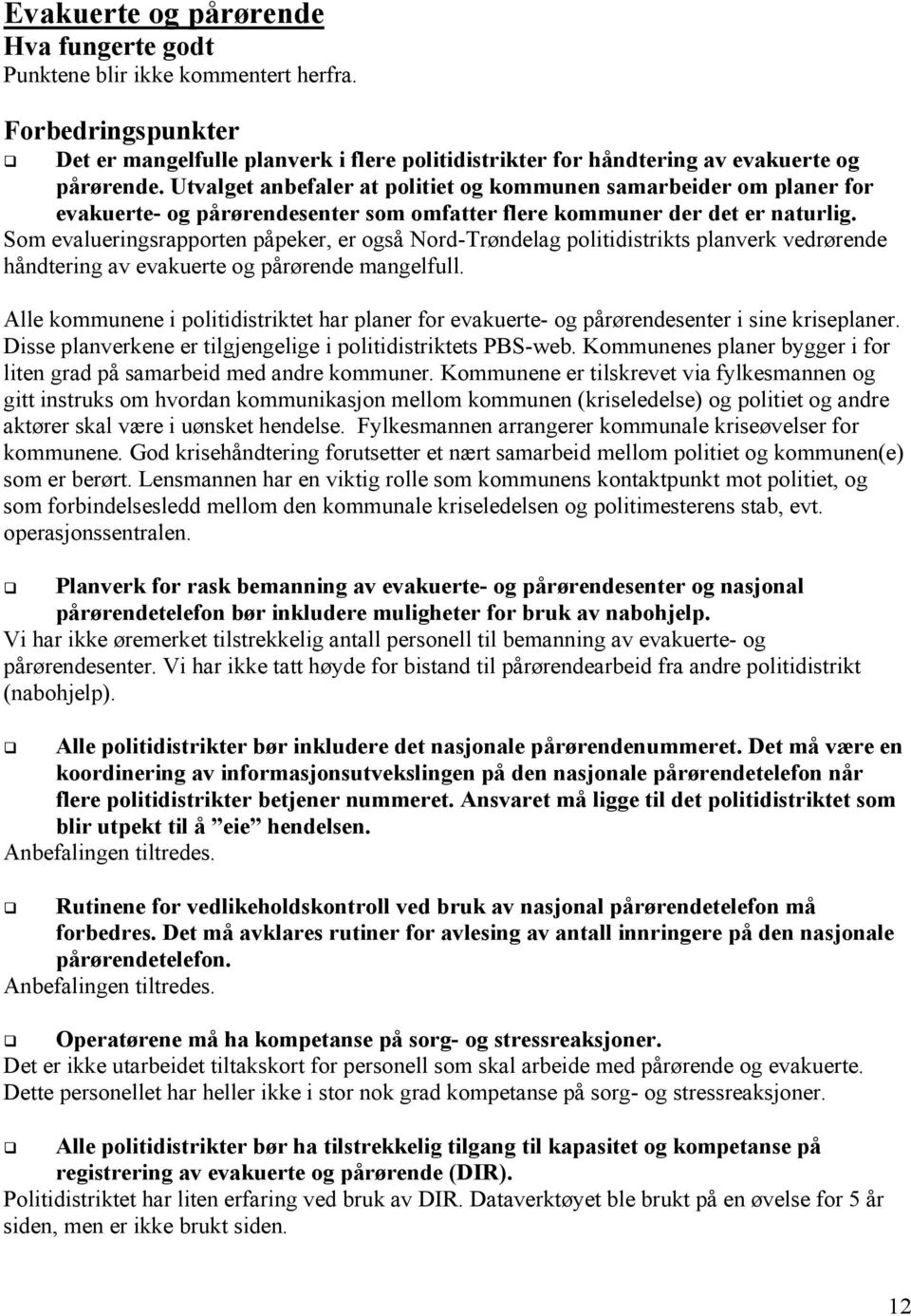 Som evalueringsrapporten påpeker, er også Nord-Trøndelag politidistrikts planverk vedrørende håndtering av evakuerte og pårørende mangelfull.