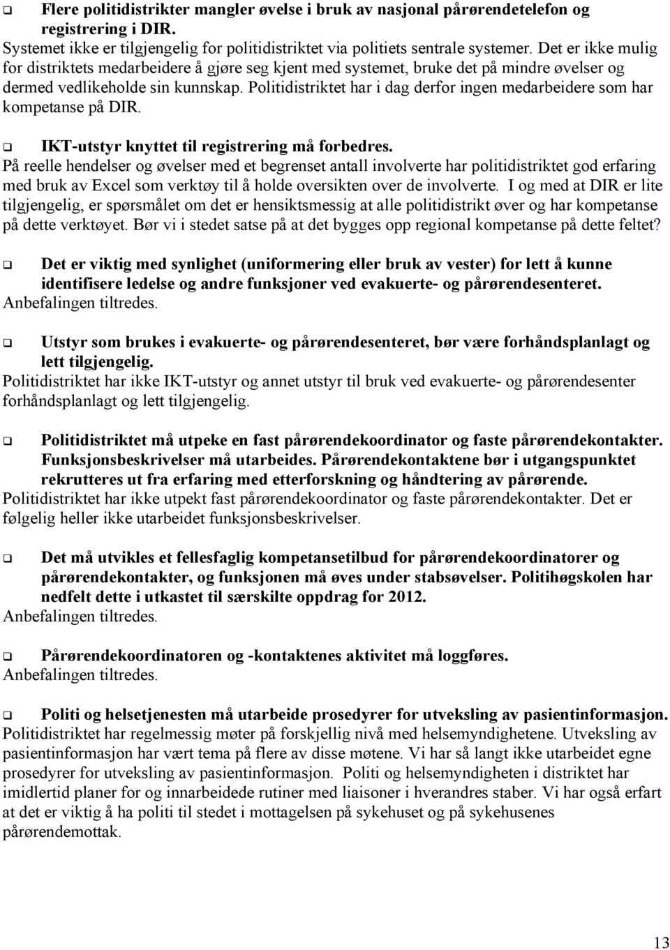 Politidistriktet har i dag derfor ingen medarbeidere som har kompetanse på DIR. IKT-utstyr knyttet til registrering må forbedres.