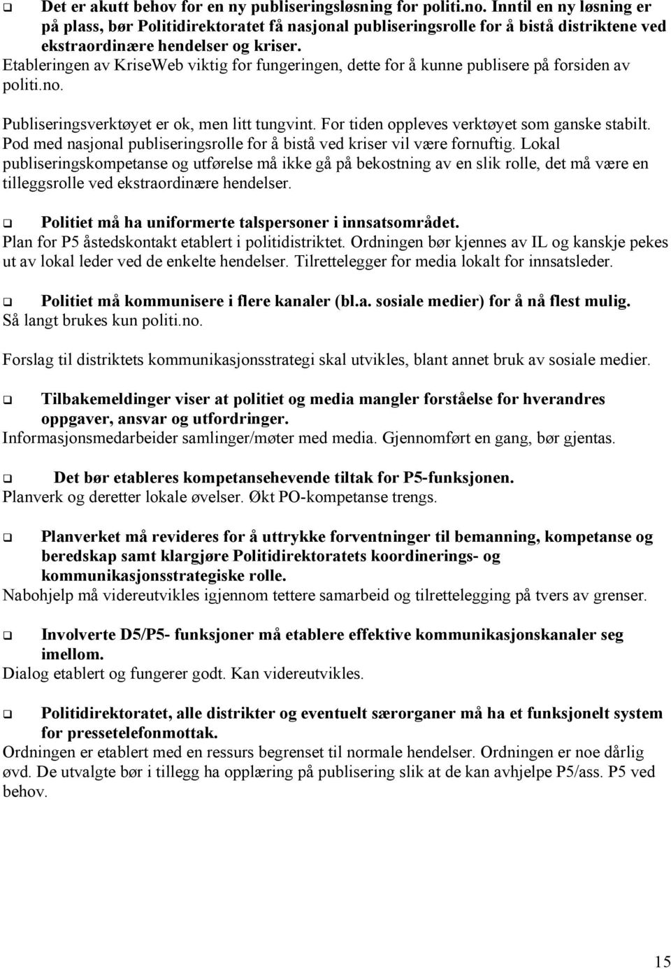 Etableringen av KriseWeb viktig for fungeringen, dette for å kunne publisere på forsiden av politi.no. Publiseringsverktøyet er ok, men litt tungvint. For tiden oppleves verktøyet som ganske stabilt.