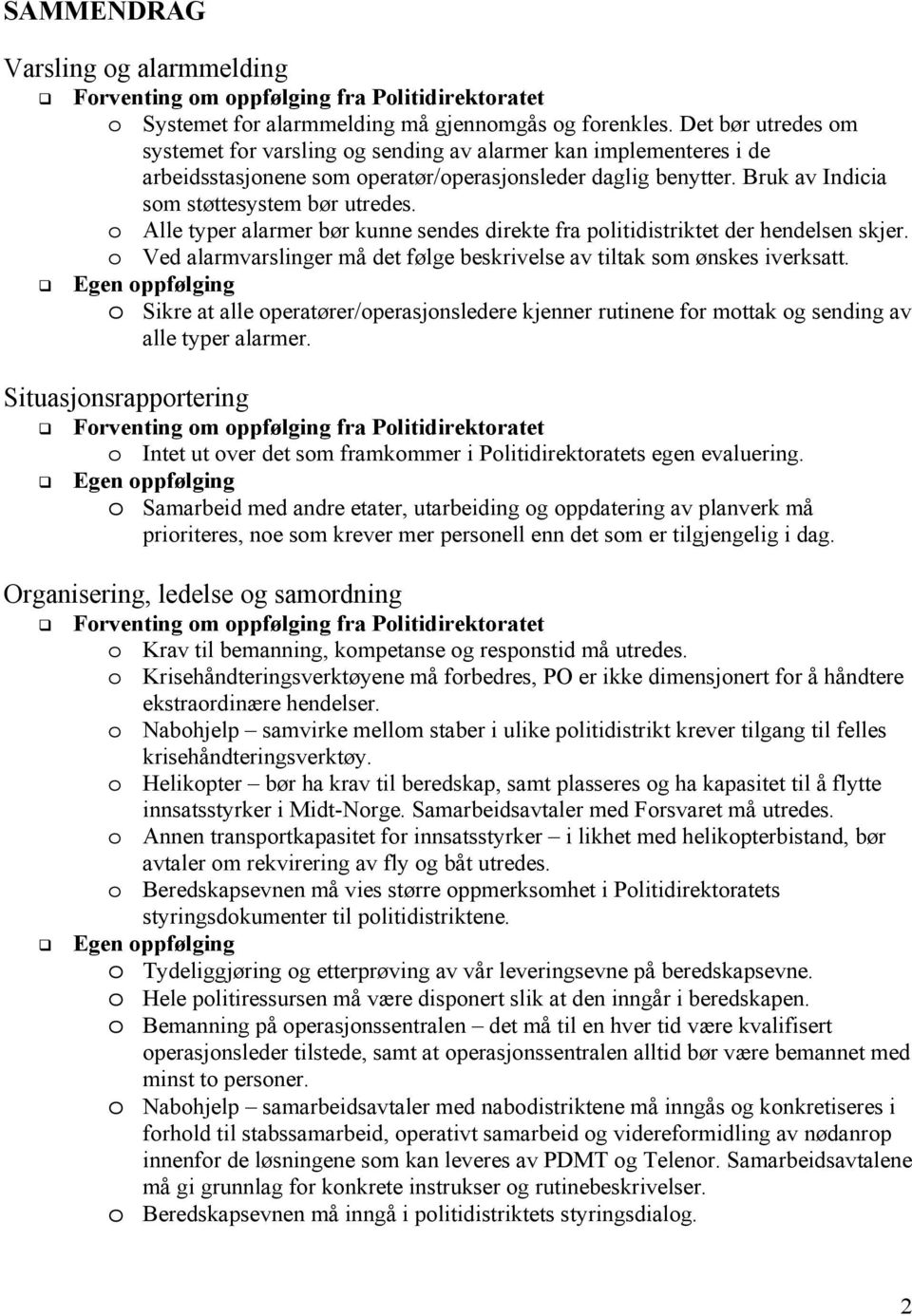 o Alle typer alarmer bør kunne sendes direkte fra politidistriktet der hendelsen skjer. o Ved alarmvarslinger må det følge beskrivelse av tiltak som ønskes iverksatt.