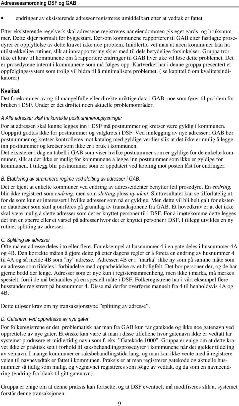 Imidlertid vet man at noen kommuner kan ha utilstrekkelige rutiner, slik at innrapportering skjer med til dels betydelige forsinkelser.