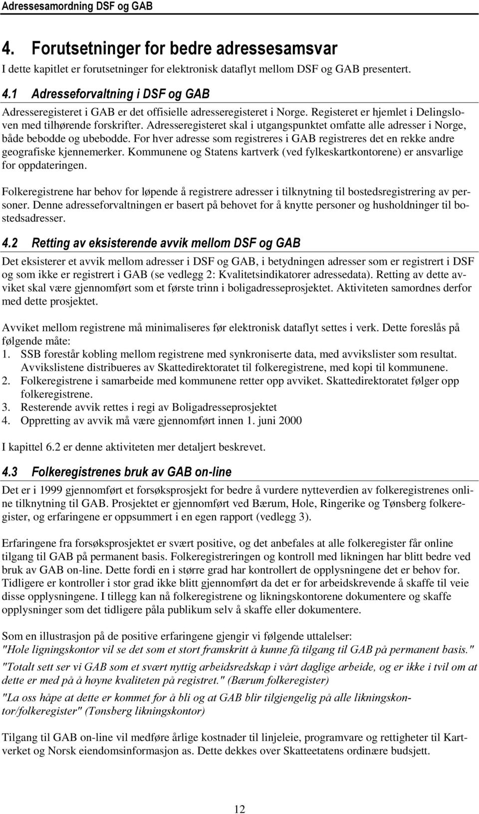 Adresseregisteret skal i utgangspunktet omfatte alle adresser i Norge, både bebodde og ubebodde. For hver adresse som registreres i GAB registreres det en rekke andre geografiske kjennemerker.