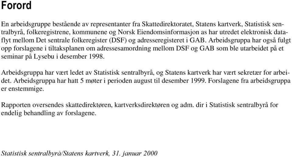 Arbeidsgruppa har også fulgt opp forslagene i tiltaksplanen om adressesamordning mellom DSF og GAB som ble utarbeidet på et seminar på Lysebu i desember 1998.