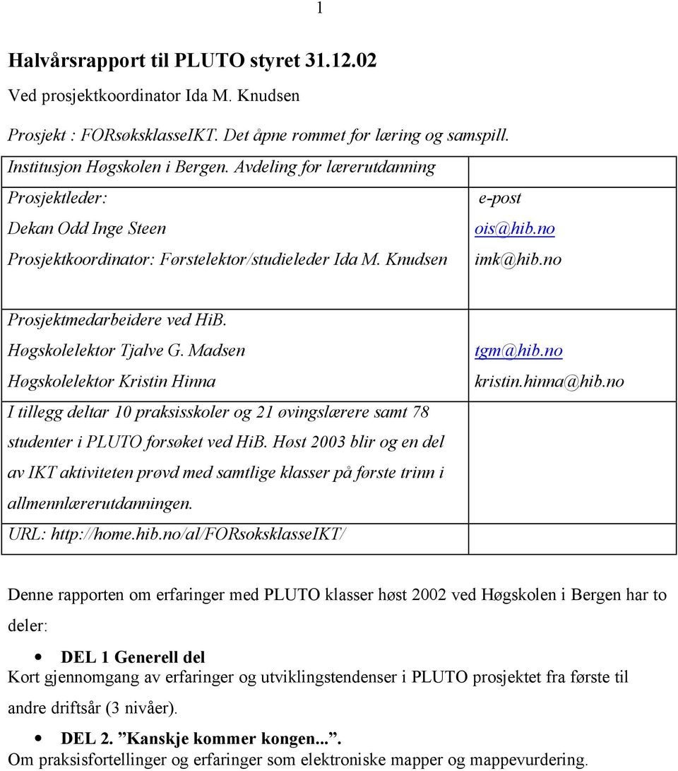 Høgskolelektor Tjalve G. Madsen Høgskolelektor Kristin Hinna I tillegg deltar 10 praksisskoler og 21 øvingslærere samt 78 studenter i PLUTO forsøket ved HiB.