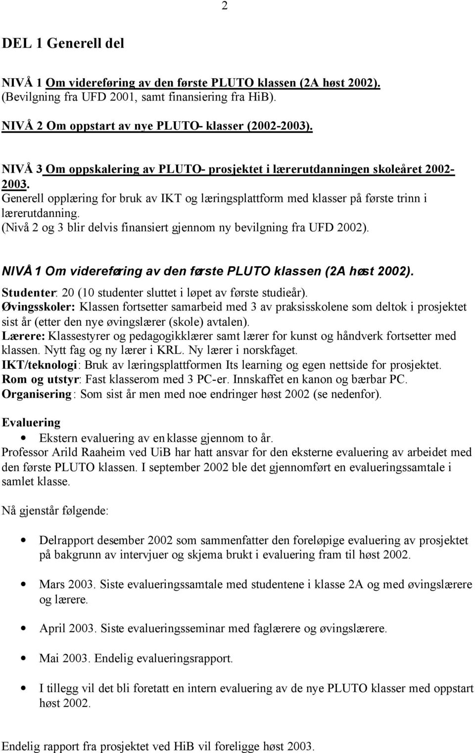 (Nivå 2 og 3 blir delvis finansiert gjennom ny bevilgning fra UFD 2002). NIVÅ 1 Om videreføring av den første PLUTO klassen (2A høst 2002).