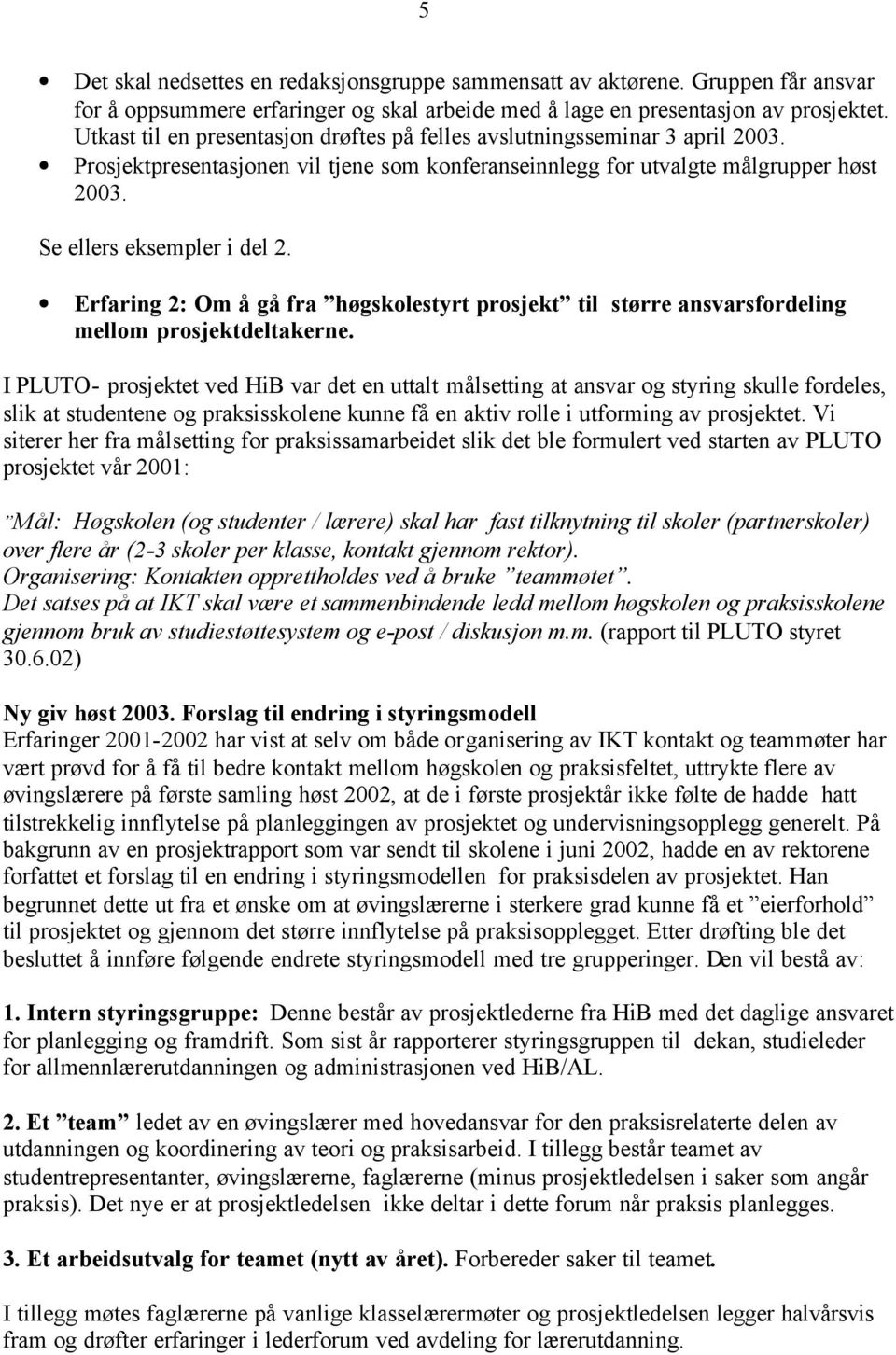 Erfaring 2: Om å gå fra høgskolestyrt prosjekt til større ansvarsfordeling mellom prosjektdeltakerne.