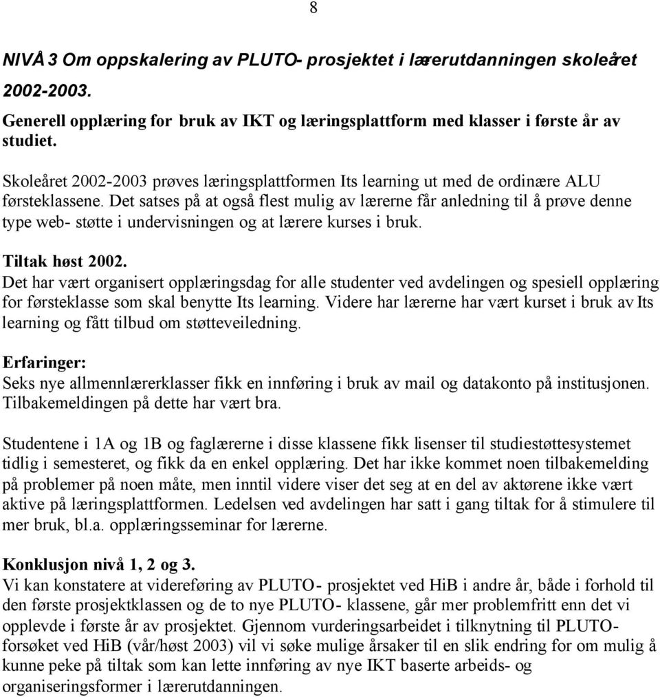 Det satses på at også flest mulig av lærerne får anledning til å prøve denne type web- støtte i undervisningen og at lærere kurses i bruk. Tiltak høst 2002.