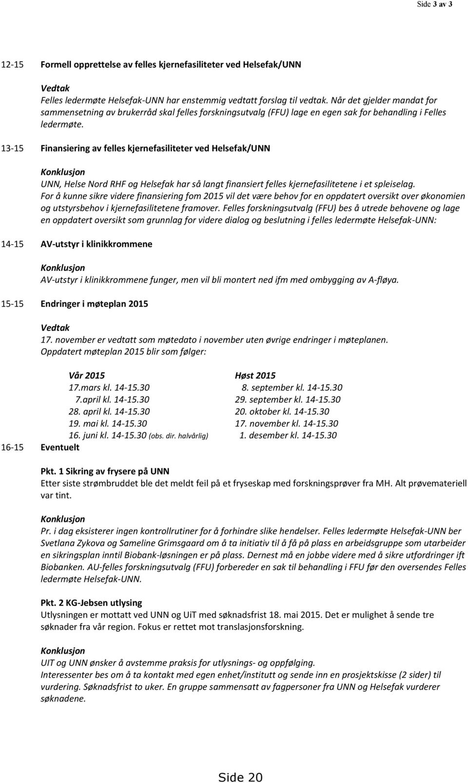 13-15 Finansiering av felles kjernefasiliteter ved Helsefak/UNN Konklusjon UNN, Helse Nord RHF og Helsefak har så langt finansiert felles kjernefasilitetene i et spleiselag.