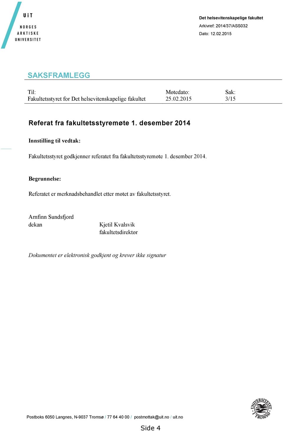 desember 2014 Innstilling til vedtak: Fakultetsstyret godkjenner referatet fra fakultetsstyremøte 1. desember 2014.