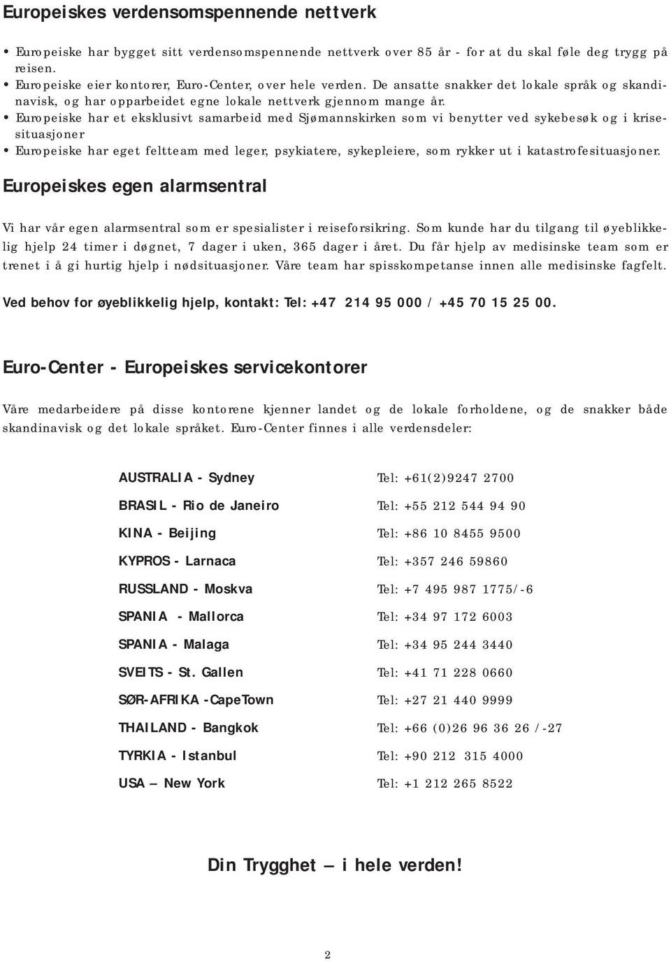 Europeiske har et eksklusivt samarbeid med Sjømannskirken som vi benytter ved sykebesøk og i krisesituasjoner Europeiske har eget feltteam med leger, psykiatere, sykepleiere, som rykker ut i