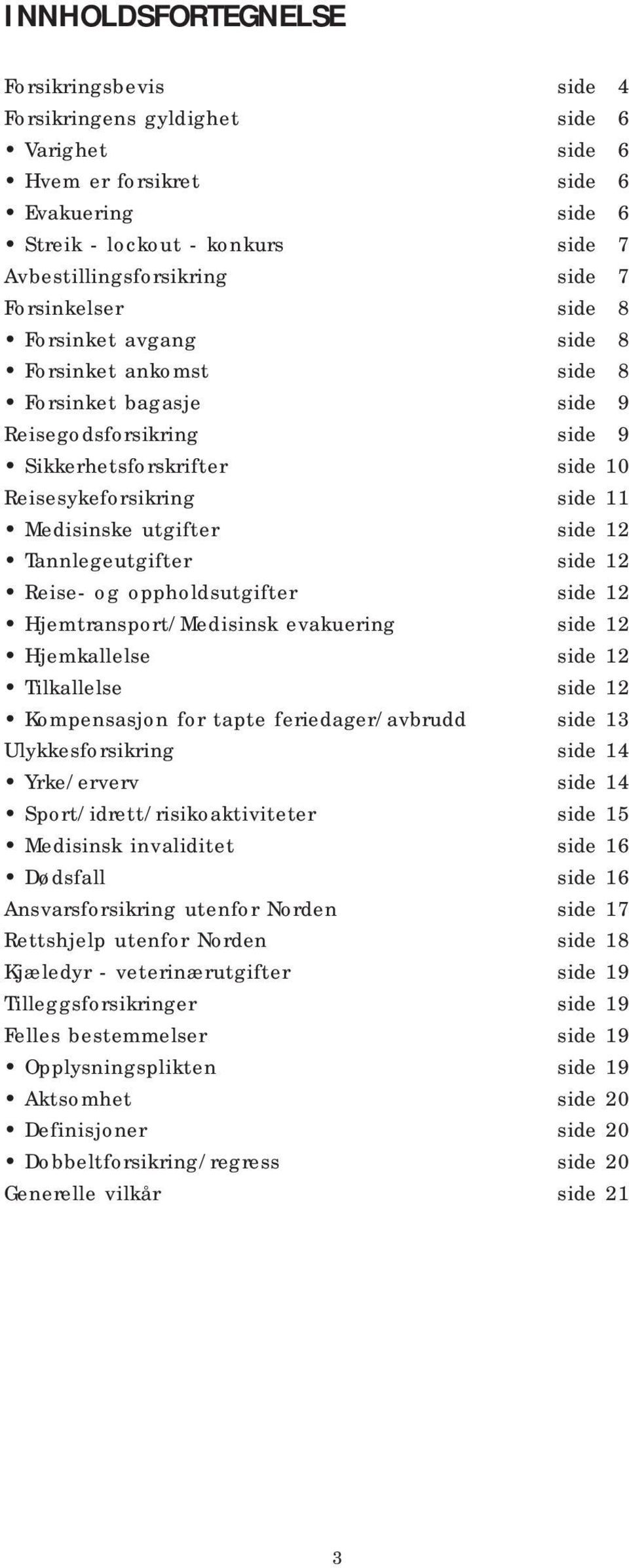 side 12 Tannlegeutgifter side 12 Reise- og oppholdsutgifter side 12 Hjemtransport/Medisinsk evakuering side 12 Hjemkallelse side 12 Tilkallelse side 12 Kompensasjon for tapte feriedager/avbrudd side