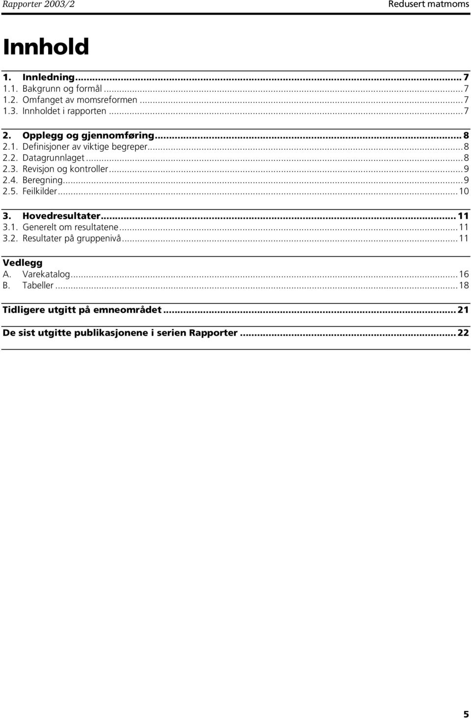 Beregning...9 2.5. Feilkilder...10 3. Hovedresultater... 11 3.1. Generelt om resultatene...11 3.2. Resultater på gruppenivå...11 Vedlegg A.