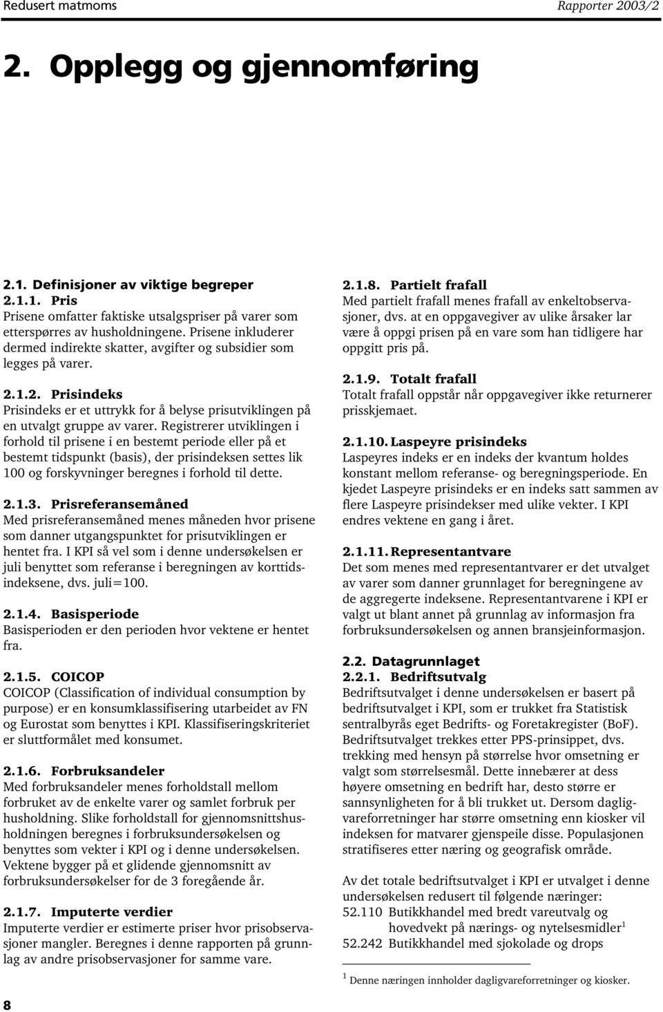 Registrerer utviklingen i forhold til prisene i en bestemt periode eller på et bestemt tidspunkt (basis), der prisindeksen settes lik 100 og forskyvninger beregnes i forhold til dette. 2.1.3.