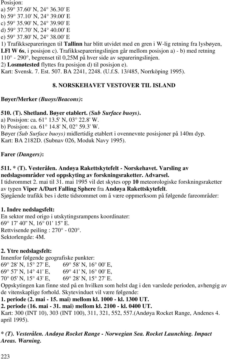 Trafikksepareringslinjen går mellom posisjon a) - b) med retning 110-290, begrenset til 0,25M på hver side av separeringslinjen. 2) Losmøtested flyttes fra posisjon d) til posisjon e). Kart: Svensk.