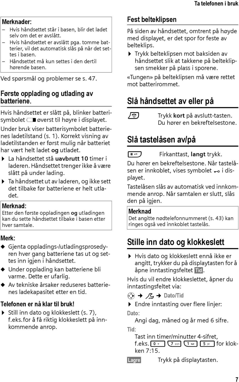 Hvis håndsettet er slått på, blinker batterisymbolet e øverst til høyre i displayet. Under bruk viser batterisymbolet batterienes ladetilstand (s. 1).