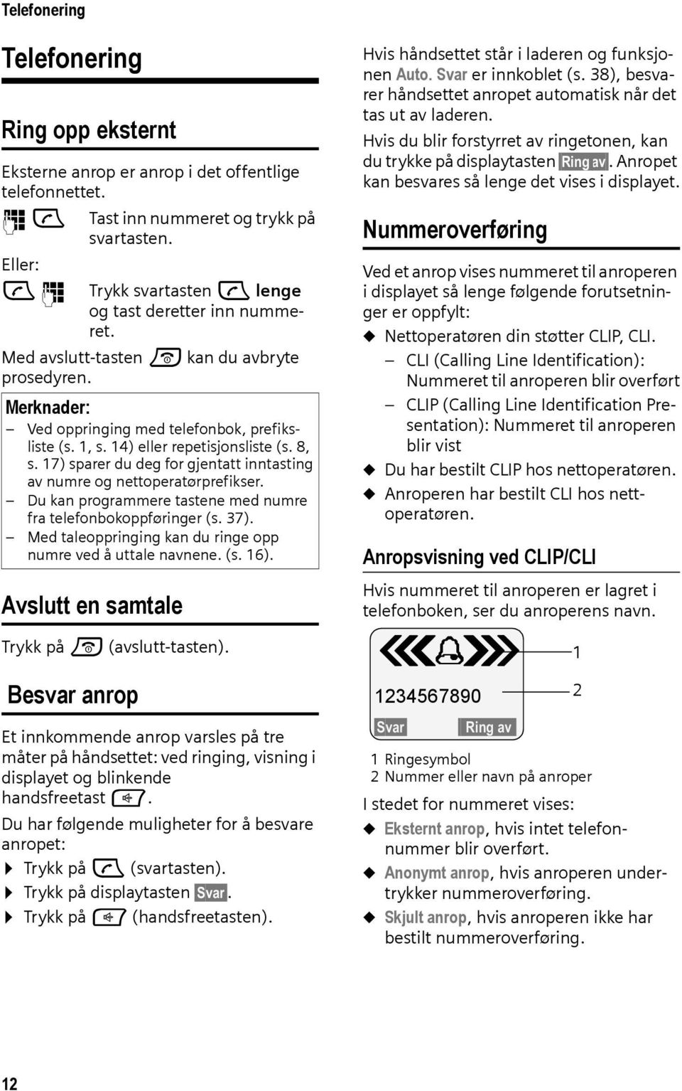 14) eller repetisjonsliste (s. 8, s. 17) sparer du deg for gjentatt inntasting av numre og nettoperatørprefikser. Du kan programmere tastene med numre fra telefonbokoppføringer (s. 37).