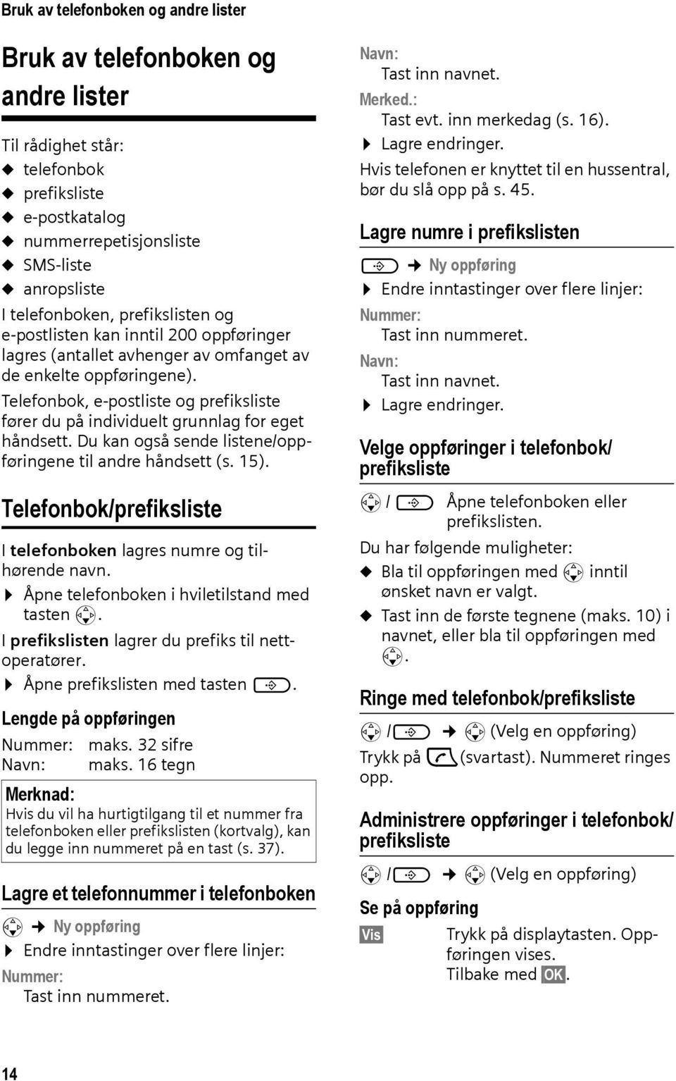 Telefonbok, e-postliste og prefiksliste fører du på individuelt grunnlag for eget håndsett. Du kan også sende listene/oppføringene til andre håndsett (s. 15).