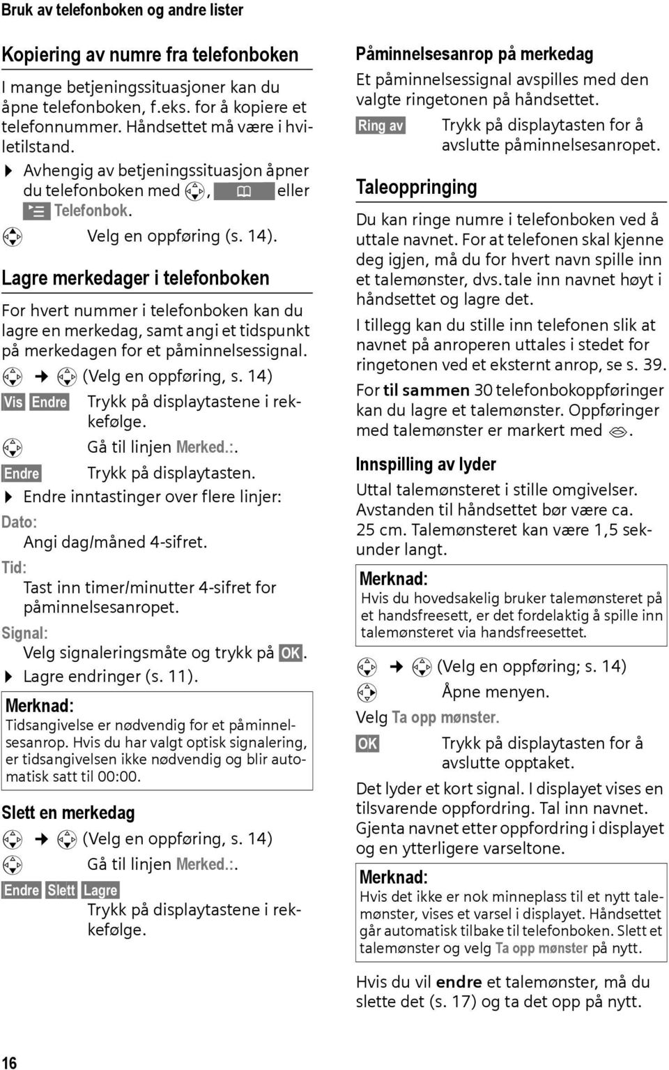 Lagre merkedager i telefonboken For hvert nummer i telefonboken kan du lagre en merkedag, samt angi et tidspunkt på merkedagen for et påminnelsessignal. s s (Velg en oppføring, s.