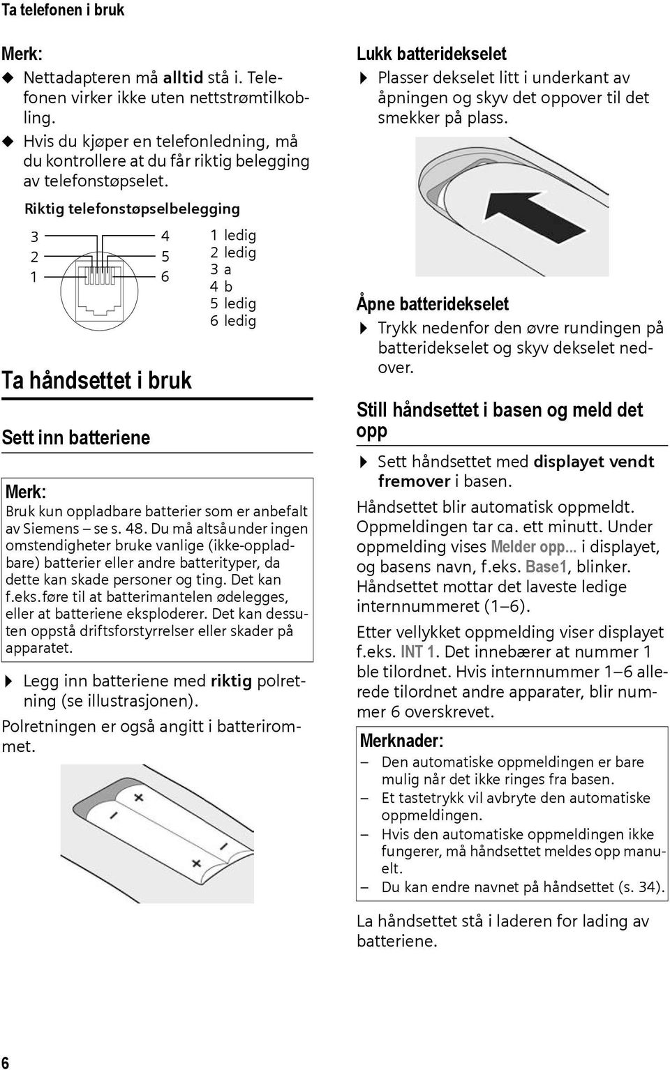 Riktig telefonstøpselbelegging 3 2 1 Ta håndsettet i bruk Sett inn batteriene 4 5 6 1ledig 2ledig 3a 4b 5ledig 6ledig Merk: Bruk kun oppladbare batterier som er anbefalt av Siemens se s. 48.