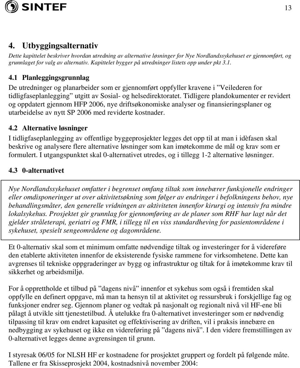 1 Planleggingsgrunnlag De utredninger og planarbeider som er gjennomført oppfyller kravene i Veilederen for tidligfaseplanlegging utgitt av Sosial- og helsedirektoratet.