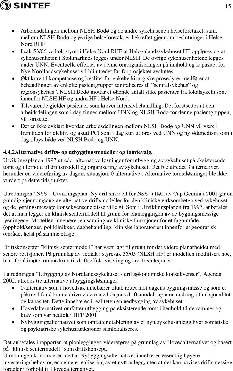 Eventuelle effekter av denne omorganiseringen på innhold og kapasitet for Nye Nordlandssykehuset vil bli utredet før forprosjektet avsluttes.