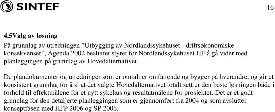 De plandokumenter og utredninger som er omtalt er omfattende og bygger på hverandre, og gir et konsistent grunnlag for å si at det valgte Hovedalternativet