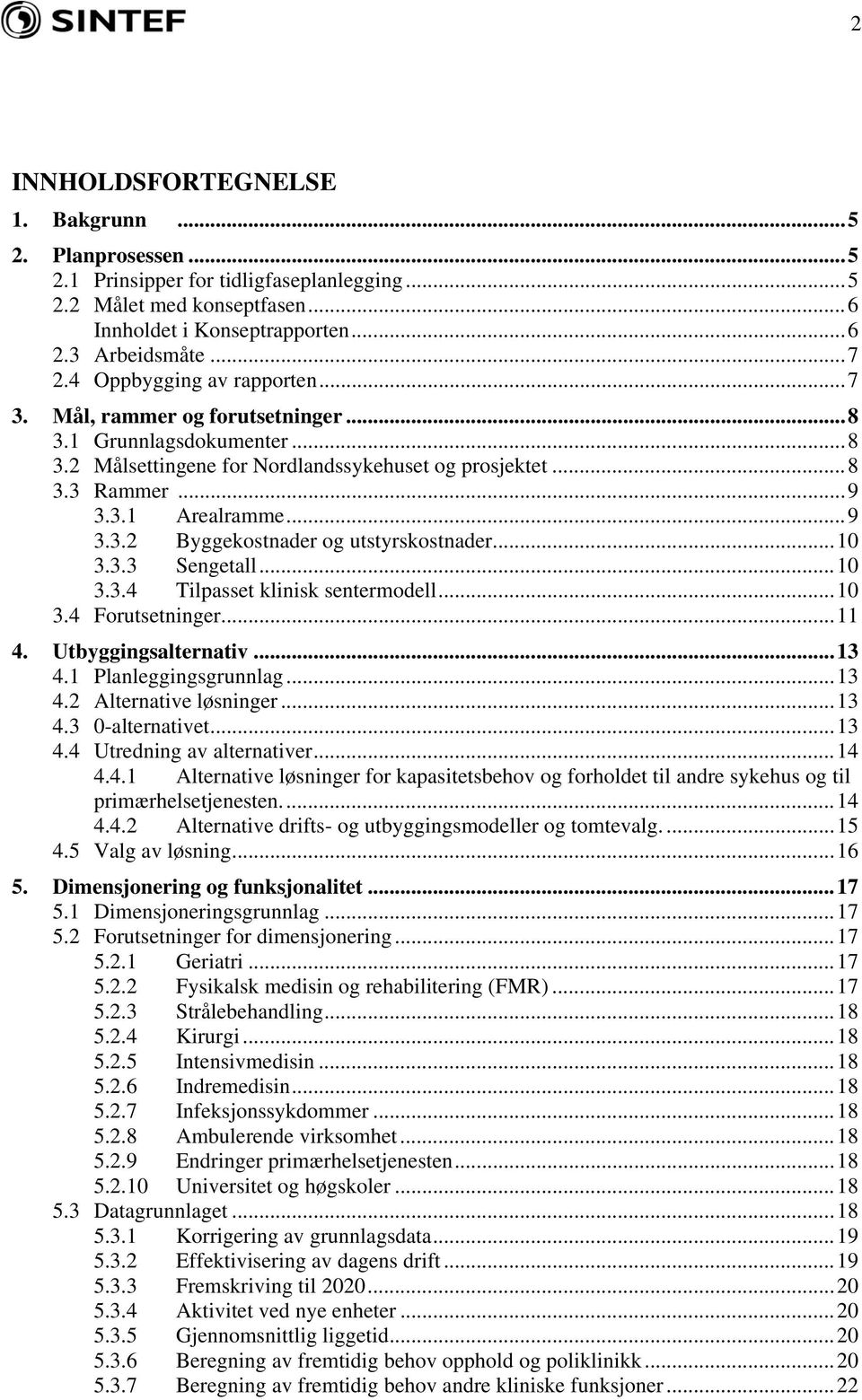 ..10 3.3.3 Sengetall...10 3.3.4 Tilpasset klinisk sentermodell...10 3.4 Forutsetninger...11 4. Utbyggingsalternativ...13 4.1 Planleggingsgrunnlag...13 4.2 Alternative løsninger...13 4.3 0-alternativet.