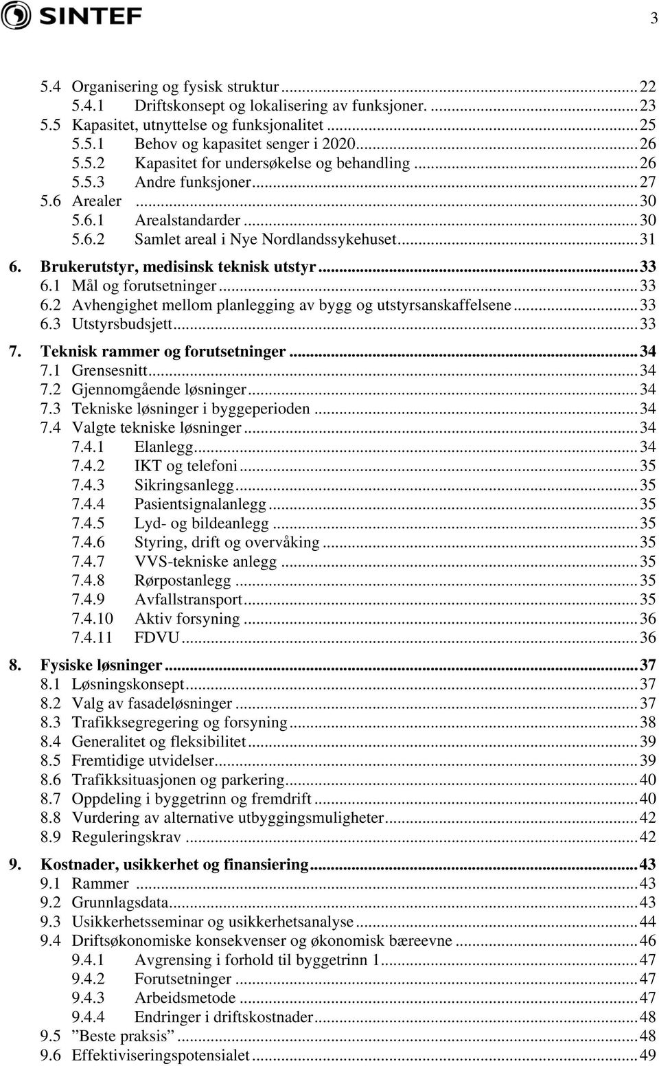 ..33 6.2 Avhengighet mellom planlegging av bygg og utstyrsanskaffelsene...33 6.3 Utstyrsbudsjett...33 7. Teknisk rammer og forutsetninger...34 7.1 Grensesnitt...34 7.2 Gjennomgående løsninger...34 7.3 Tekniske løsninger i byggeperioden.