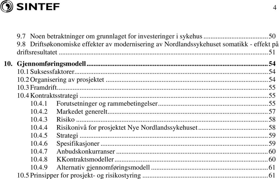 ..54 10.3 Framdrift...55 10.4 Kontraktsstrategi...55 10.4.1 Forutsetninger og rammebetingelser...55 10.4.2 Markedet generelt...57 10.4.3 Risiko...58 10.4.4 Risikonivå for prosjektet Nye Nordlandssykehuset.