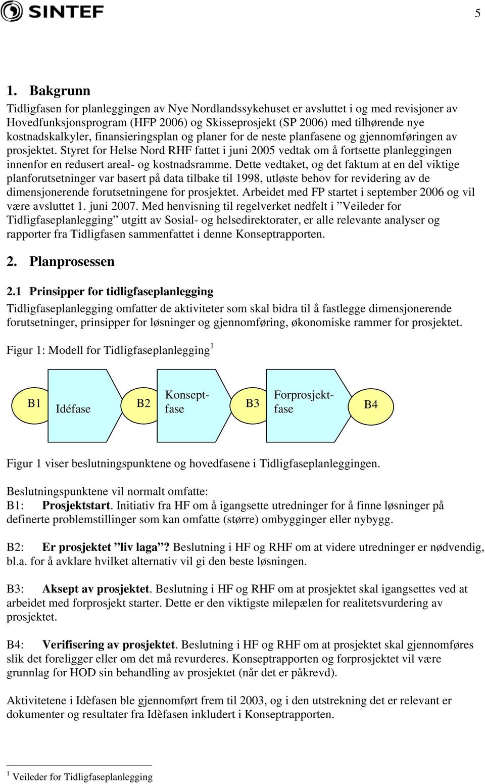 Styret for Helse Nord RHF fattet i juni 2005 vedtak om å fortsette planleggingen innenfor en redusert areal- og kostnadsramme.