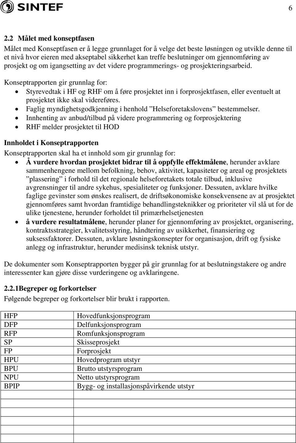 Konseptrapporten gir grunnlag for: Styrevedtak i HF og RHF om å føre prosjektet inn i forprosjektfasen, eller eventuelt at prosjektet ikke skal videreføres.