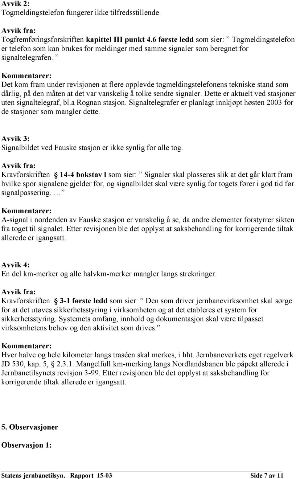 Kommentarer: Det kom fram under revisjonen at flere opplevde togmeldingstelefonens tekniske stand som dårlig, på den måten at det var vanskelig å tolke sendte signaler.