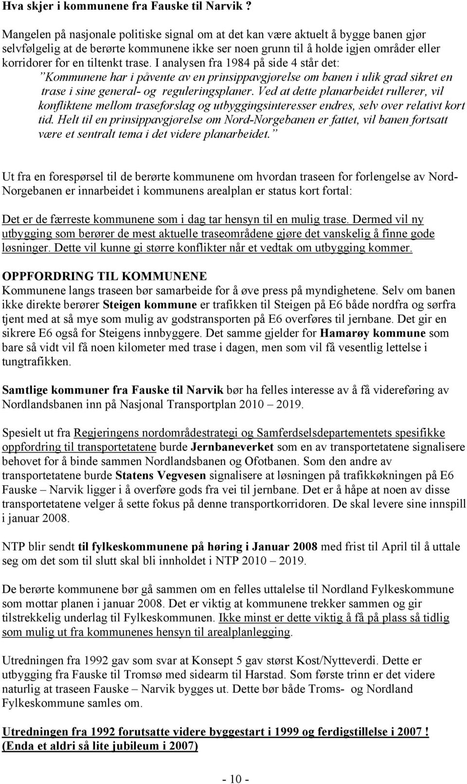 tiltenkt trase. I analysen fra 1984 på side 4 står det: Kommunene har i påvente av en prinsippavgjørelse om banen i ulik grad sikret en trase i sine general- og reguleringsplaner.