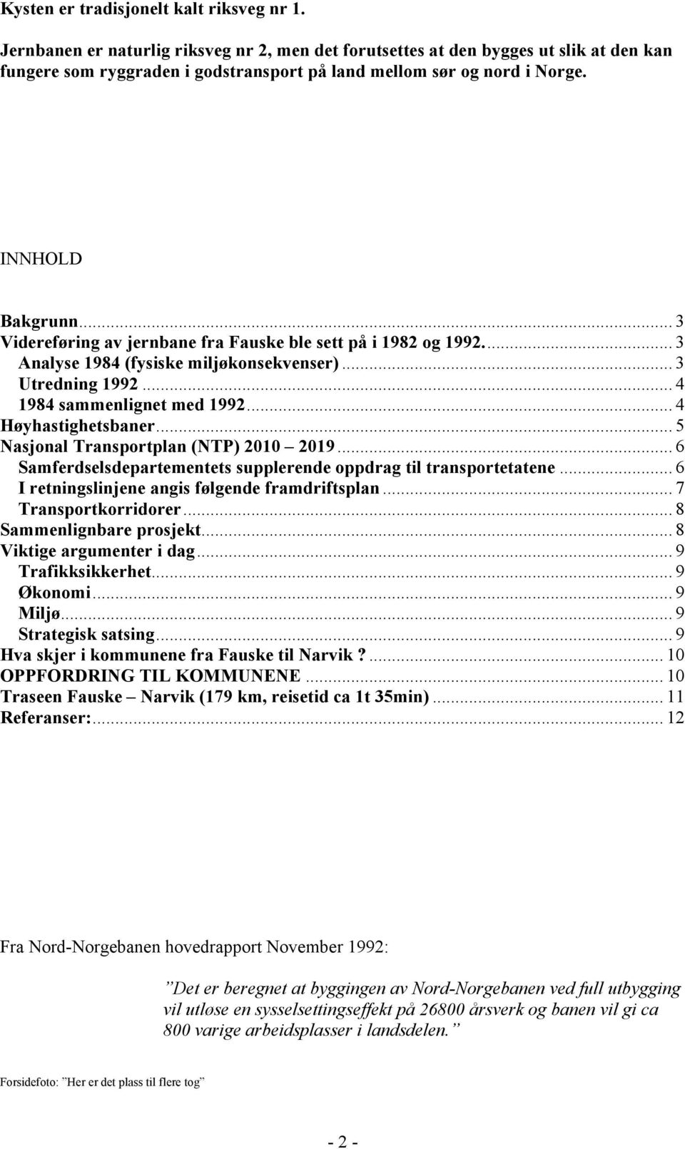 .. 3 Videreføring av jernbane fra Fauske ble sett på i 1982 og 1992... 3 Analyse 1984 (fysiske miljøkonsekvenser)... 3 Utredning 1992... 4 1984 sammenlignet med 1992... 4 Høyhastighetsbaner.