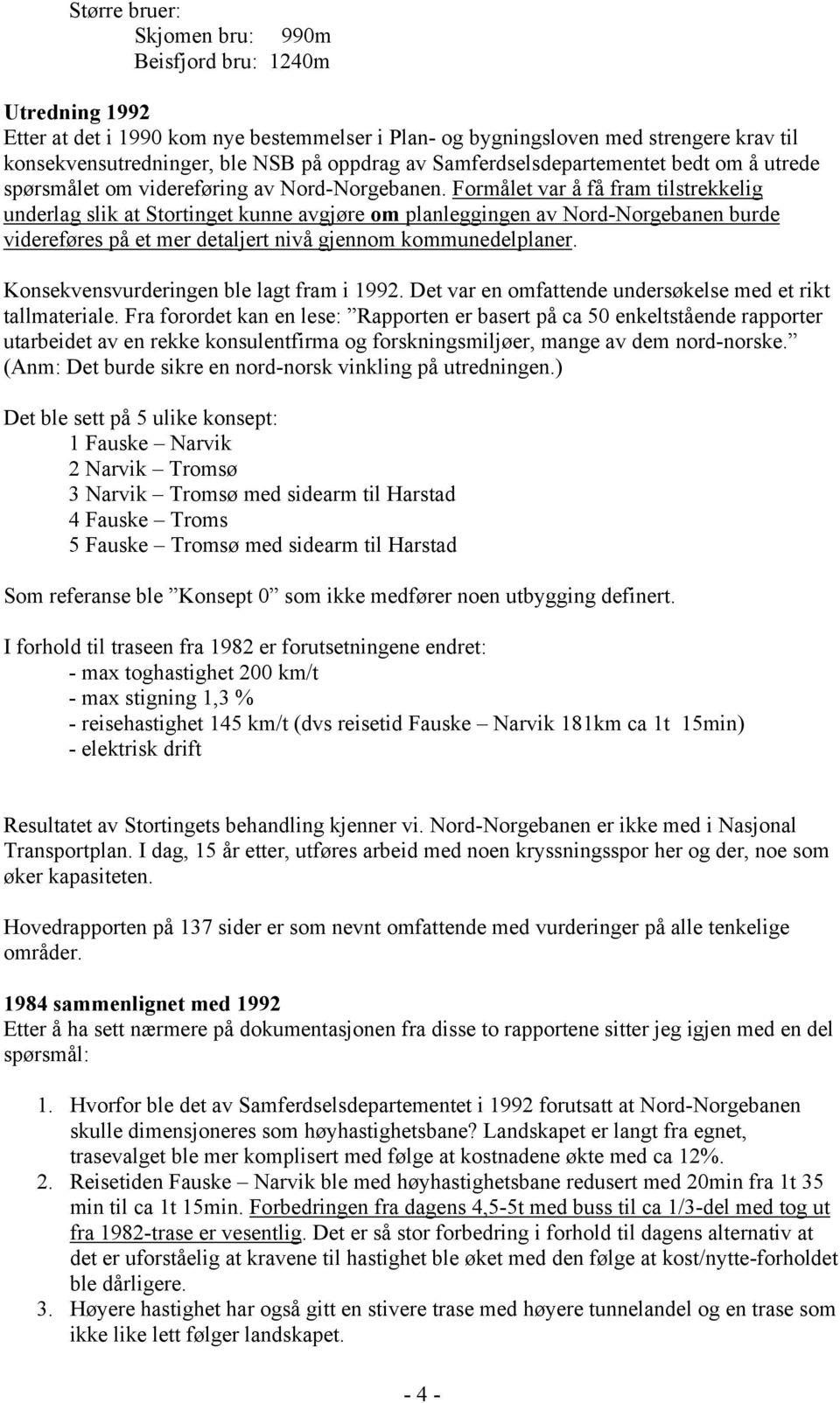 Formålet var å få fram tilstrekkelig underlag slik at Stortinget kunne avgjøre om planleggingen av Nord-Norgebanen burde videreføres på et mer detaljert nivå gjennom kommunedelplaner.