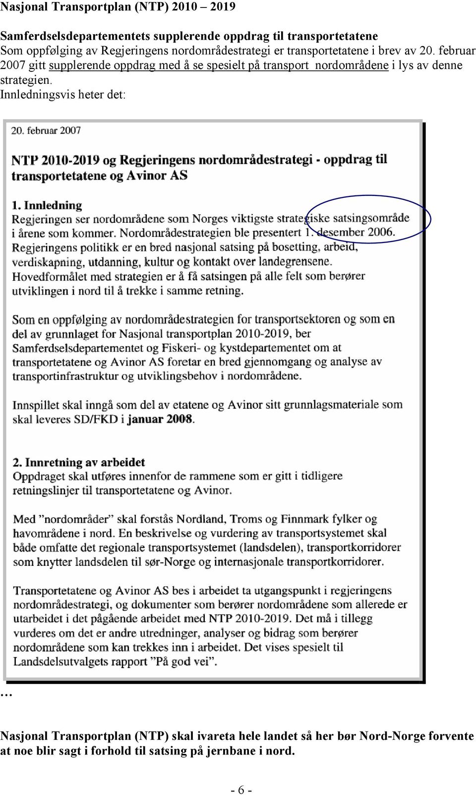 februar 2007 gitt supplerende oppdrag med å se spesielt på transport nordområdene i lys av denne strategien.