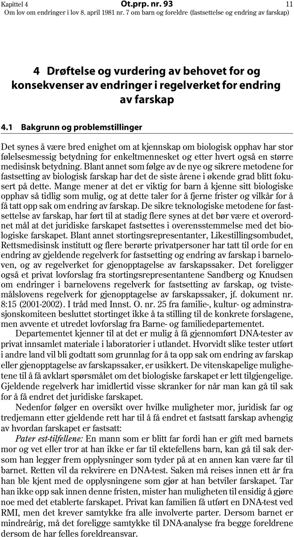 betydning. Blant annet som følge av de nye og sikrere metodene for fastsetting av biologisk farskap har det de siste årene i økende grad blitt fokusert på dette.