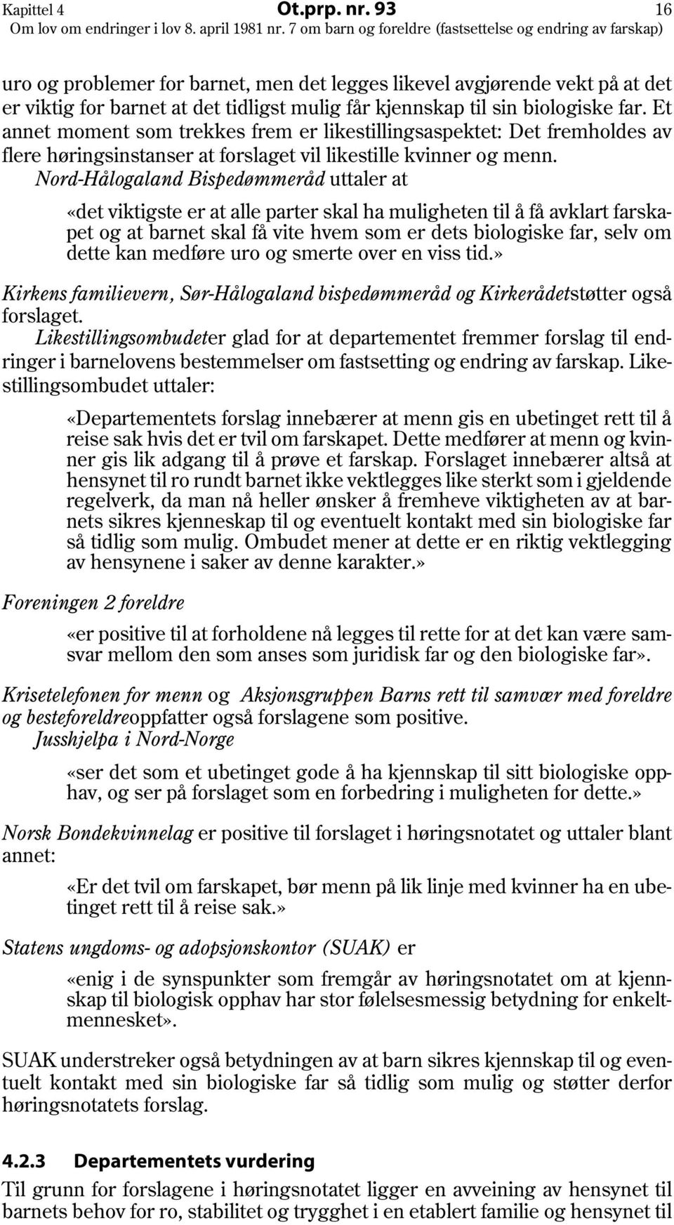 Nord-Hålogaland Bispedømmeråd uttaler at «det viktigste er at alle parter skal ha muligheten til å få avklart farskapet og at barnet skal få vite hvem som er dets biologiske far, selv om dette kan