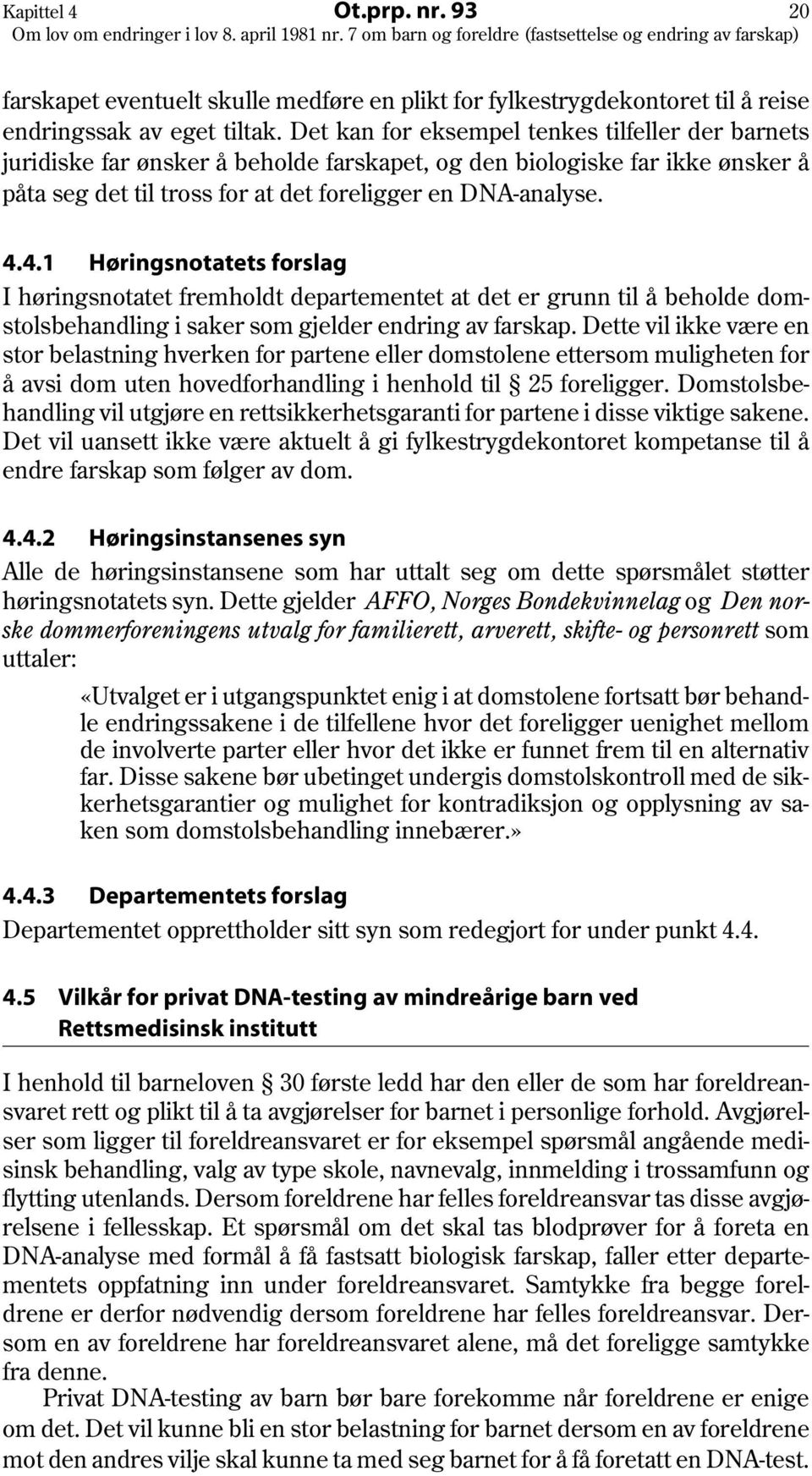 4.1 Høringsnotatets forslag I høringsnotatet fremholdt departementet at det er grunn til å beholde domstolsbehandling i saker som gjelder endring av farskap.