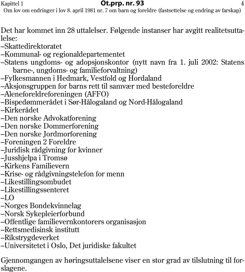 juli 2002: Statens barne-, ungdoms- og familieforvaltning) Fylkesmannen i Hedmark, Vestfold og Hordaland Aksjonsgruppen for barns rett til samvær med besteforeldre Aleneforeldreforeningen (AFFO)