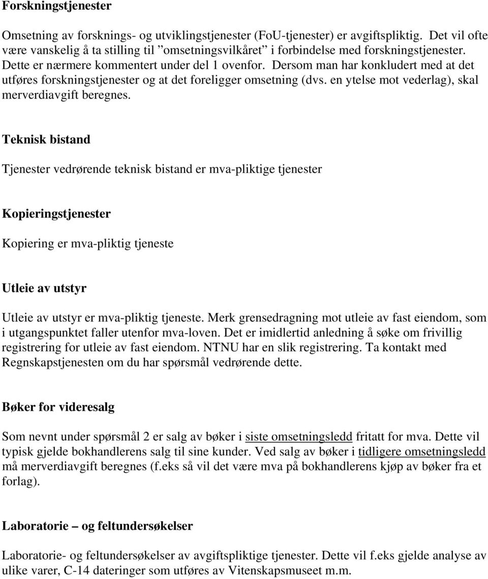 Dersom man har konkludert med at det utføres forskningstjenester og at det foreligger omsetning (dvs. en ytelse mot vederlag), skal merverdiavgift beregnes.